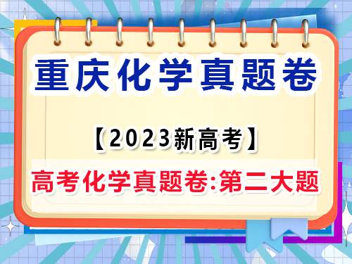 2023年重庆市新高考·化学真题试卷；第一大题：非选择题（2/2）;