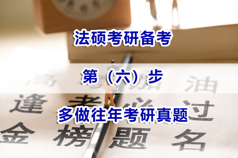 法硕考研备考第六步：多做往年考研真题；重庆法硕考研培训机构浅谈