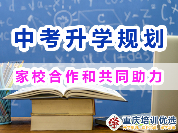 中考升学快速提分方法经验：家校合作和共同助力；重庆培训优选机构