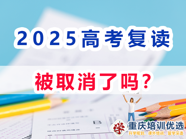 2025高考复读生取消吗？重庆培训优选机构浅谈