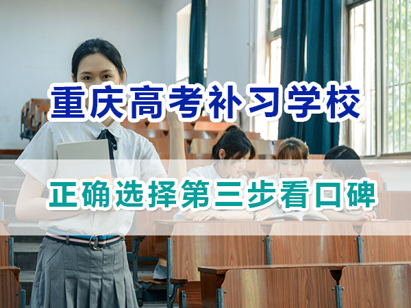 重庆应届生高考补习学校哪家好？正确选择第三步看口碑