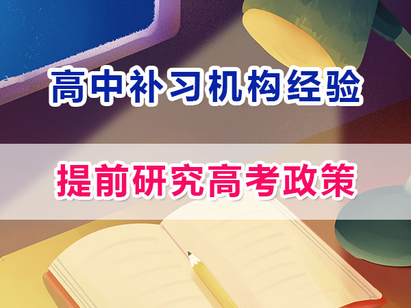 准高一提前规划冲刺高考第三步：研究高考政策；重庆高考补习学校