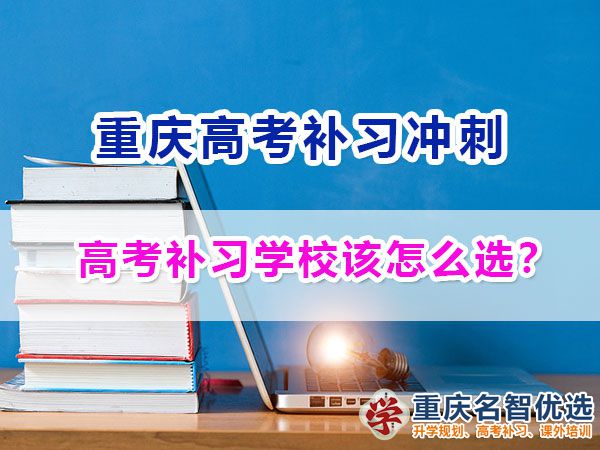 正规靠谱的重庆高考补习学校该如何选择？重庆名智优选机构浅谈