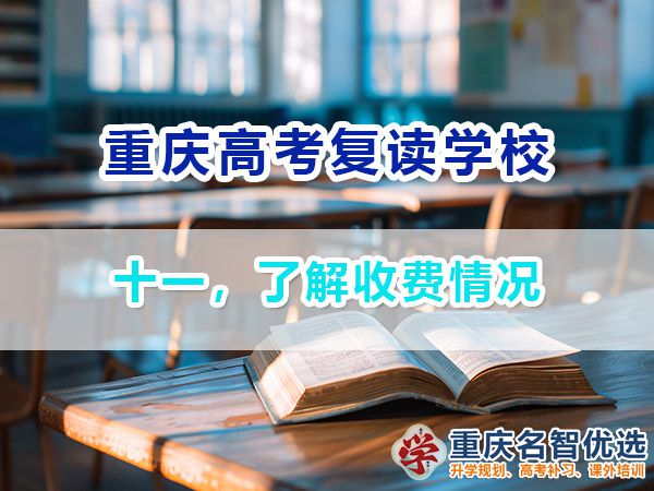 高考复读学校选择必看（十一）：了解收费情况；重庆高考复读班老师经验