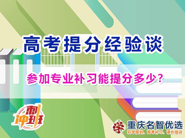 一般参加专业靠谱的高考补习学校能提分多少？重庆高考补习学校