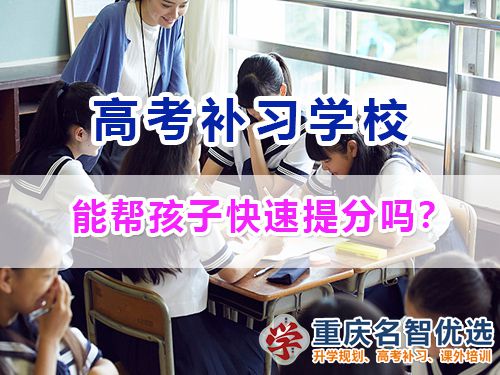 重庆高考补习学校能帮助高三同学快提分吗？高考补习学校经验谈