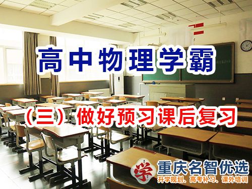 高中物理提高成绩第三步：做好预习课后复习；重庆高考补习学校经验