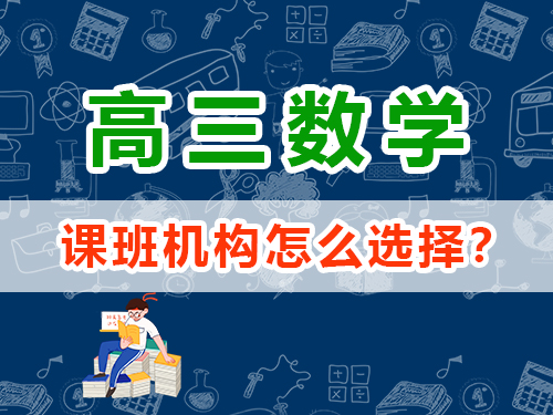 高三数学1v1补课班机构怎么选择？重庆高考文化课集训班经验谈