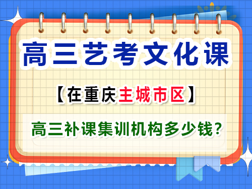 高三艺考生文化补课多少钱？ 重庆艺考生文化课培训机构老师经验谈