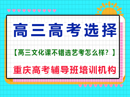 文化课很好的的高三学生，选择艺考编导好吗？重庆高考辅导班培训机构