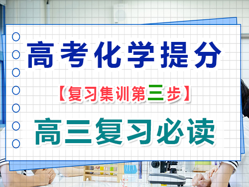 高三化学复习提分第三步：构建高中化学知识体系的重要性；重庆高考辅导班培训机构经验谈