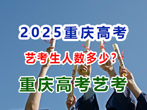 2025年重庆艺术类高考报名人数是多少？重庆艺考生文化课辅导培训机构经验科普