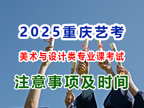 2025年重庆高考艺考（一）：美术与设计类专业课考试注意事项；重庆艺考生文化课培训机构经验谈