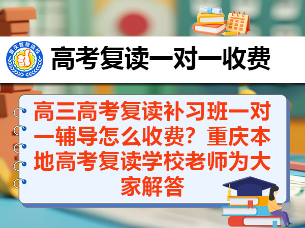 高三高考复读补习班一对一辅导怎么收费?重庆本地高考复读学校老师为大家解答 高三高考复读补习班一对一辅导怎么收费?重庆本地高考复读学校老师为大家解答