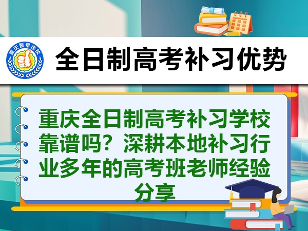重庆全日制高考补习学校靠谱吗?深耕本地补习行业多年的高考班老师经验分享 重庆全日制高考补习学校靠谱吗?深耕本地补习行业多年的高考班老师经验分享