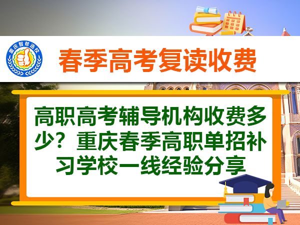 高职高考辅导机构收费多少？重庆春季高职单招补习学校一线经验分享