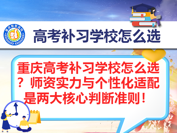 重庆高考补习学校怎么选？师资实力与个性化适配是两大核心判断准则！