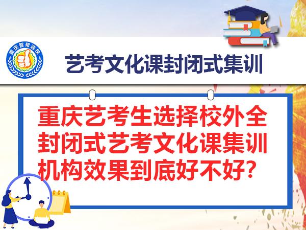 重庆艺考生选择校外全封闭式艺考文化课集训机构效果到底好不好? 重庆艺考生选择校外全封闭式艺考文化课集训机构效果到底好不好?