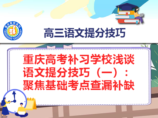 重庆高考补习学校浅谈语文提分技巧（一）：聚焦基础考点查漏补缺