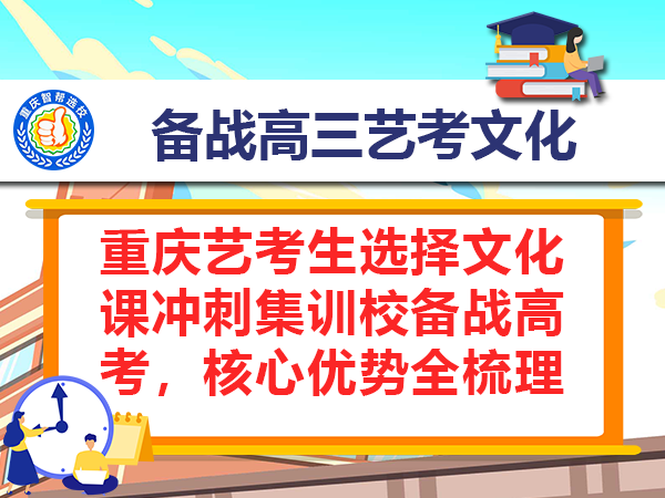 重庆艺考生选择文化课冲刺集训校备战高考，核心优势全梳理