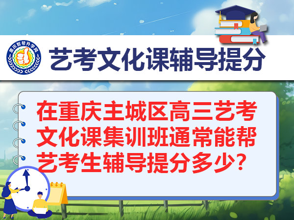 在重庆主城区高三艺考文化课集训班通常能帮艺考生辅导提分多少？