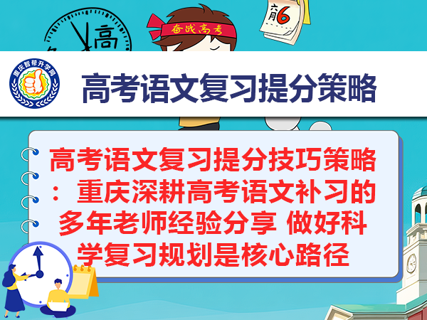 高考语文复习提分技巧策略：重庆深耕高考语文补习的多年老师经验分享 做好科学复习规划是核心路径